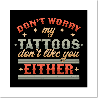 Don't Worry My Tattoos Don't Like You Either - Tattoo Lover Posters and Art